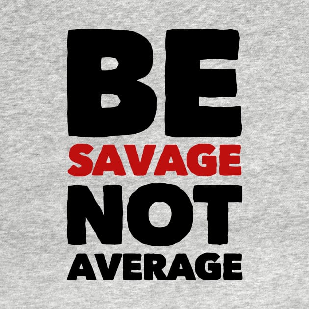 Be savage not average by MK3